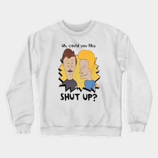 Uh could you like shut up ? Crewneck Sweatshirt